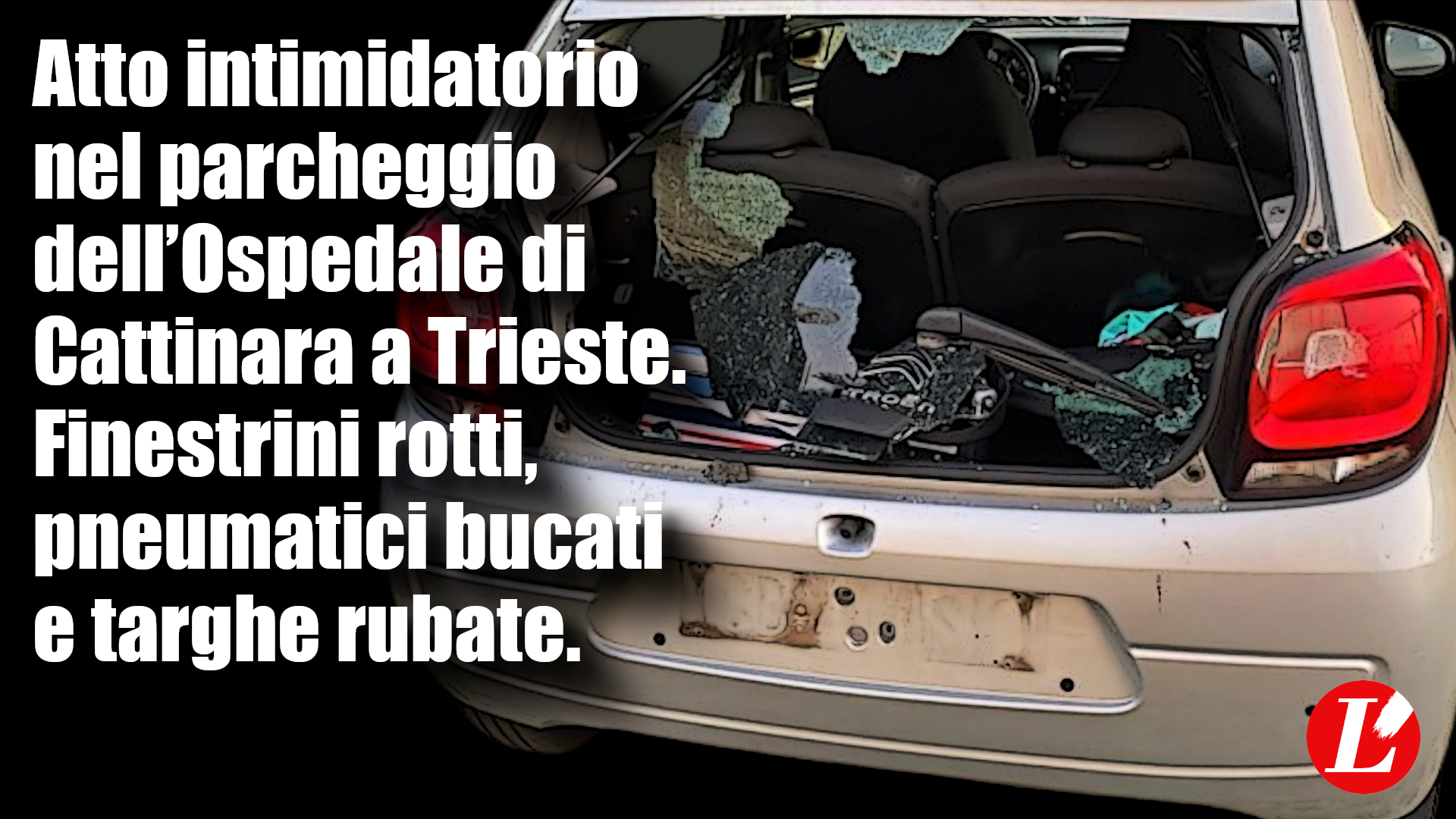 Atto intimidatorio nel parcheggio dell’Ospedale di Cattinara a Trieste. Vetri rotti, pneumatici bucati e targhe rubate